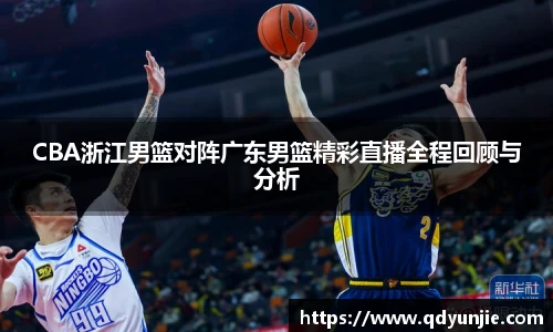 CBA浙江男篮对阵广东男篮精彩直播全程回顾与分析